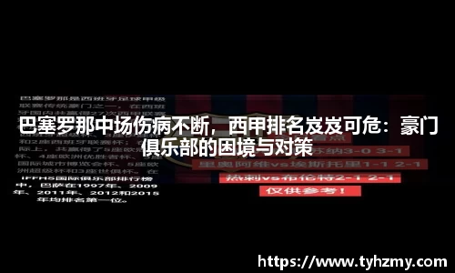 巴塞罗那中场伤病不断,西甲排名岌岌可危:豪门俱乐部的困境与对策
