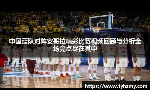 中国蓝队对阵安哥拉精彩比赛视频回顾与分析全场亮点尽在其中